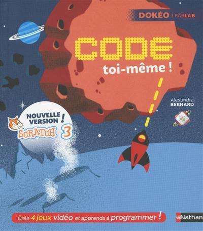 Code toi-même ! : avec Scratch 3.0 nouvelle version : crée 4 jeux vidéo et apprends à programmer !