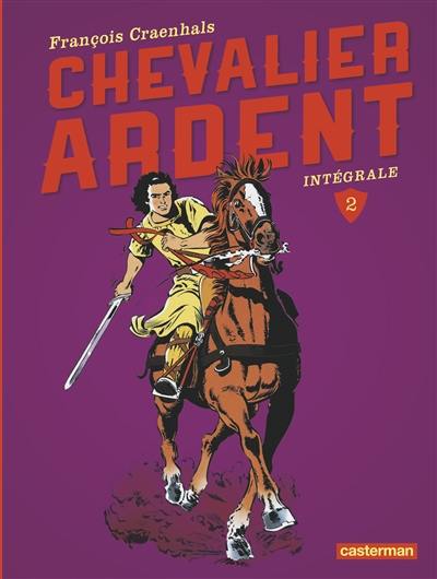 Chevalier Ardent : intégrale. Vol. 2