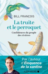 La truite et le perroquet : confidences du peuple des rivières