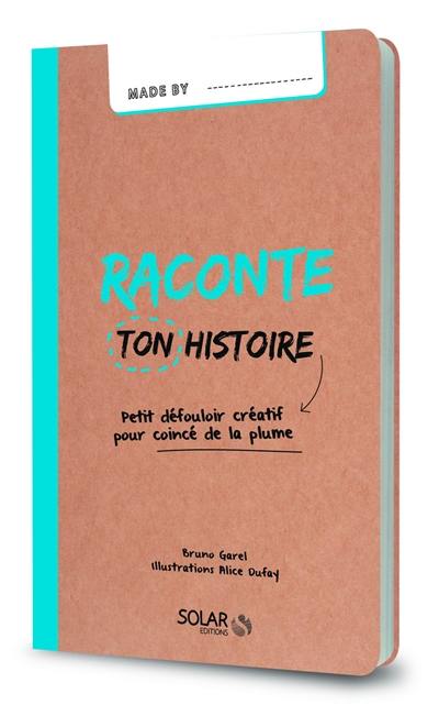 Raconte ton histoire : petit défouloir créatif pour coincé de la plume