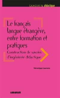 Le français langue étrangère : entre formation et pratiques : construction de savoirs d'ingénierie didactique