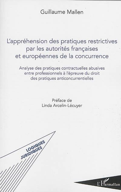 L'appréhension des pratiques restrictives par les autorités françaises et européennes de la concurrence : analyse des pratiques contractuelles abusives entre professionnels à l'épreuve du droit des pratiques anticoncurrentielles