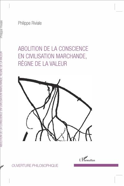 Abolition de la conscience en civilisation marchande, règne de la valeur