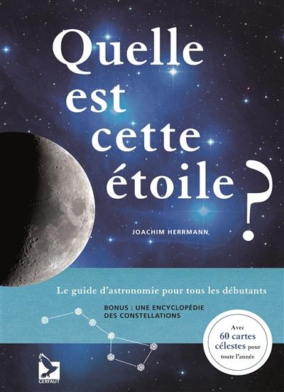 Quelle est cette étoile ? : le guide d'astronomie pour tous les débutants