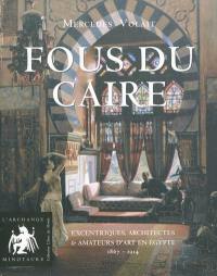 Fous du Caire : excentriques, architectes & amateurs d'art en Egypte, 1863-1914