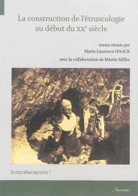 La construction de l'étruscologie au début du XXe siècle : actes des journées d'études internationales des 2 et 3 décembre 2013 (Amiens)