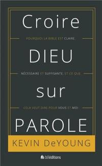 Croire Dieu sur parole : pourquoi la Bible est claire, nécessaire et suffisante et ce que cela veut dire pour vous et moi