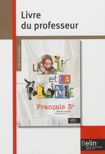 Français 3e : manuel unique, programme 2012 : livre du professeur