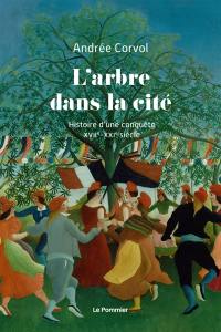 L'arbre dans la cité : histoire d'une conquête : XVIIe-XXIe siècle