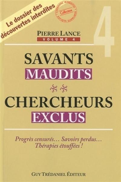 Savants maudits, chercheurs exclus. Vol. 4