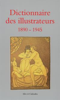 Dictionnaire des illustrateurs. Vol. 2. 1890-1945, XXe siècle, première génération : illustrateurs du monde entier nés avant 1885