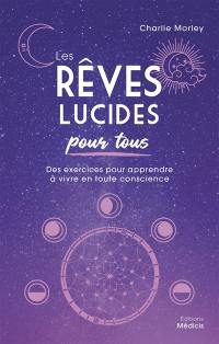 Les rêves lucides pour tous : des exercices pour apprendre à vivre en toute conscience