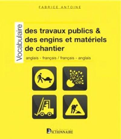 Vocabulaire des travaux publics & des engins et matériels de chantier : anglais-français, français-anglais