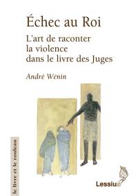 Echec au roi : l'art de raconter la violence dans le livre des Juges