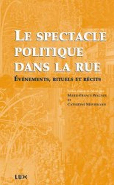 Le spectacle politique dans la rue, du XVIe au XXIe siècle : événements, rituels et récits