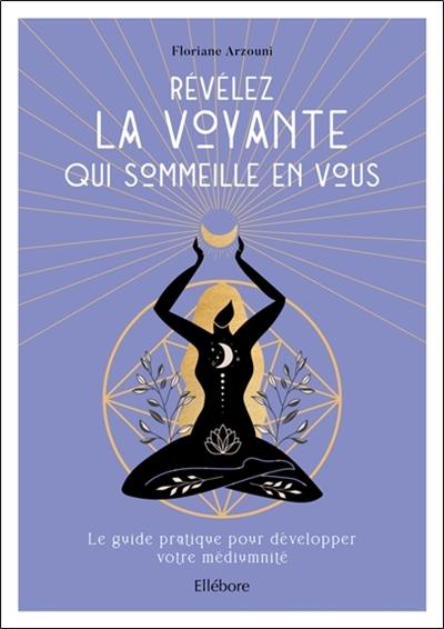 Révélez la voyante qui sommeille en vous : le guide pratique pour développer votre médiumnité