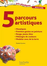 5 parcours artistiques, maternelle : mosaïques, premiers gestes en peinture, rouge, jaune, bleu, mélanges de couleurs, modeler avec de la terre