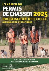 L'examen du permis de chasser 2025 : préparation officielle aux questions théoriques : toutes les réponses aux questions de l'examen