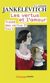 Traité des vertus. Vol. 2. Les vertus et l'amour. Vol. 2