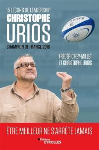 15 leçons de leadership par Christophe Urios, champion de France 2018 : être meilleur ne s'arrête jamais