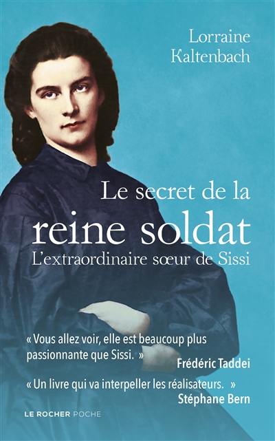 Le secret de la reine soldat : l'extraordinaire soeur de Sissi