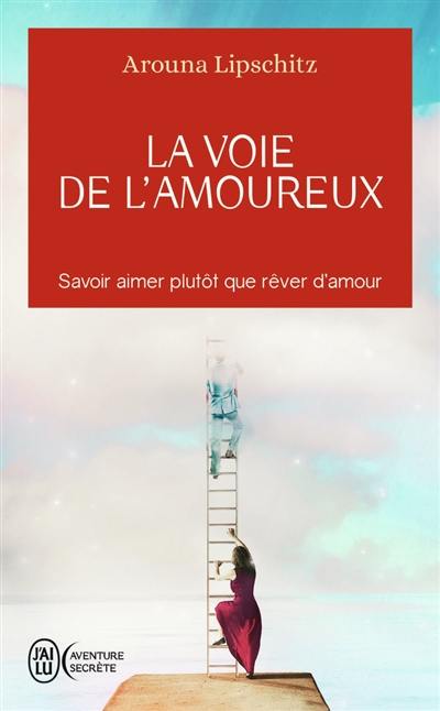 La voie de l'amoureux : savoir aimer plutôt que rêver d'amour