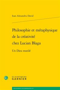 Philosophie et métaphysique de la créativité chez Lucian Blaga : un dieu mutilé