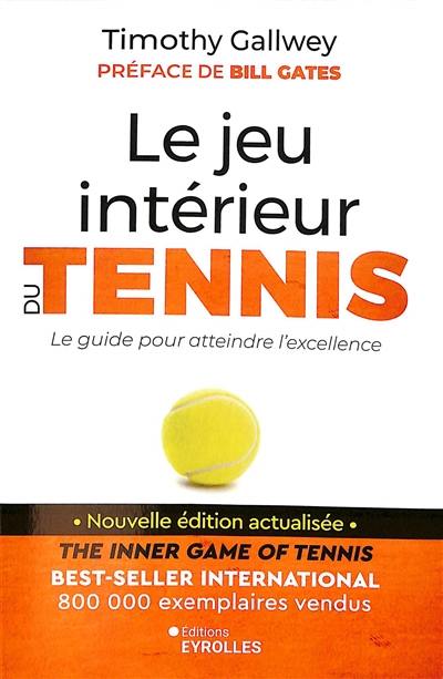 Le jeu intérieur du tennis : le guide pour atteindre l'excellence