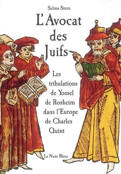 L'avocat des Juifs : les tribulations de Yossel de Rosheim dans l'Europe de Charles Quint