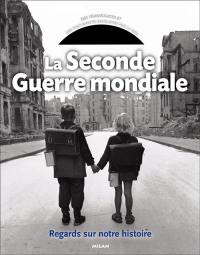 La Seconde Guerre mondiale : regards sur notre histoire