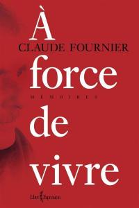 A force de vivre : mémoires