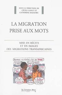 La migration prise aux mots : mise en récits et en images des migrations transafricaines