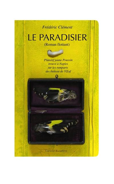 Le paradisier : roman flottant : plumitif jaune poussin trouvé à Naples sur les remparts du château de l'Oeuf