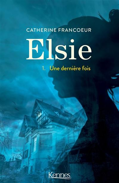 Elsie. Vol. 1. Une dernière  fois