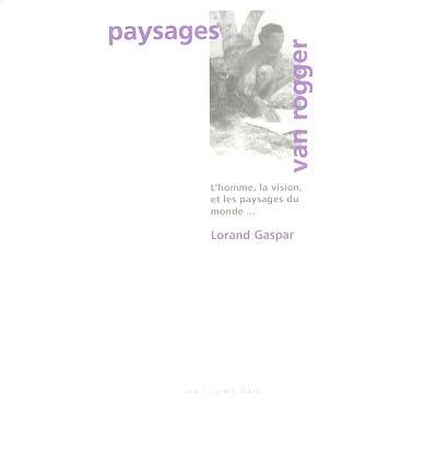 Paysages, Van Rogger : l'homme, la vision, et les paysages du monde... : exposition, Bandol, fondation Van Roger, 14 juill.-31 août 2002