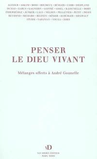 Penser le Dieu vivant : mélanges offerts à André Gounelle