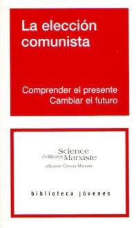 La eleccion comunista : comprender el presente, cambiar el futuro