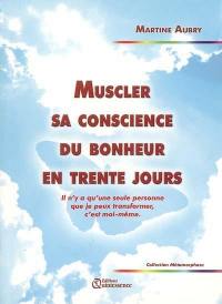 Muscler sa conscience du bonheur en trente jours : il n'y a qu'une seule personne que je peux transformer, c'est moi-même