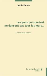 Les gens qui sourient ne dansent pas tous les jours... : chroniques terriennes