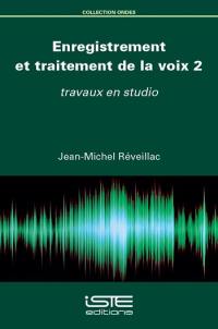 Enregistrement et traitement de la voix. Vol. 2. Travaux en studio