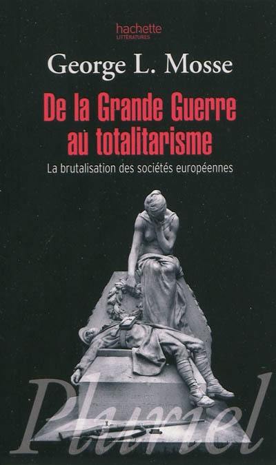 De la Grande Guerre au totalitarisme : la brutalisation des sociétés européennes