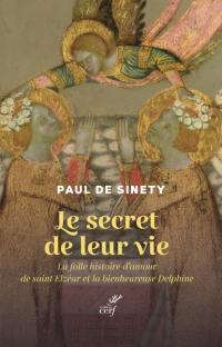 Le secret de leur vie : la folle histoire d'amour de saint Elzéar et la bienheureuse Delphine : chronique