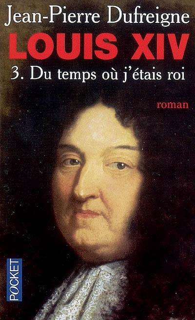 Louis XIV. Vol. 3. Du temps où j'étais roi : 1671-1715