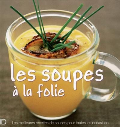 Les soupes à la folie : les meilleures recettes de soupes pour tous les jours