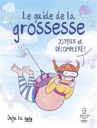 Le guide de la grossesse : joyeux et décomplexé !