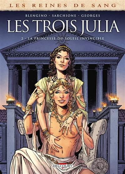 Les reines de sang. Les trois Julia. Vol. 2. La princesse du Soleil invincible