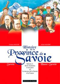 Histoire de la province de Savoie : Savoie, Haute-Savoie. Vol. 2. De la Révolution à nos jours et la réunion de la Savoie à la France