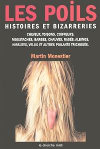 Les poils : histoires et bizarreries des cheveux, des toisons, des coiffeurs, des moustaches, des barbes, des chauves, des rasés, des albinos, des hirsutes, des velus et autres poilants trichosés