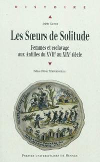 Les soeurs de solitude : femmes et esclavage aux Antilles du XVIIe au XIXe siècle