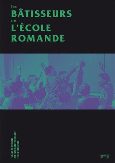 Les bâtisseurs de l'école romande : 150 ans du syndicat des enseignants romands et de l'Educateur